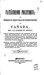 Cover of: Catéchisme politique: ou Élémens du droit public et constitutionnel du Canada, mis à la portée du peuple