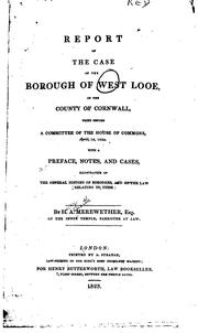 Report of the case of the borough of West Looe, in the county of Cornwall, tried before a committee of the House of commons, April 18, 1822 by Henry Alworth Merewether