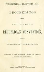 Cover of: Presidential election, 1868: proceedings of the National Union Republican Convention, held at Chicago, May 20 and 21, 1868