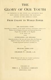 Cover of: The glory of our youth as portrayed in the events and movements that have chiefly distinguished the marvelous advance of the American nation from colony to world power ...: with entertaining and reliable character-sketches of the men and women whom the nation has delighted to honor ...