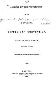 Journal of the proceedings of the National Republican convention, held at Worcester, October 11, 1832 .. by National Republican Party (U.S.). Massachusetts.