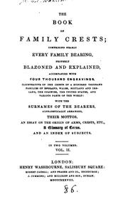 Cover of: The book of family crests: comprising nearly every family bearing, properly blazoned and explained, accompanied by upwards of four thousand engravings ... with the surnames of the bearers ... their mottos, an essay on the origin of arms, crests, etc., a glossary of terms, and an index of subjects.