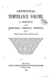 Cover of: Centennial temperance volume.: A memorial of the international temperance conference, held in Philadelphia, June, 1876.  With the specially-prepared essays, addresses of foreign delegates, deliberations ... etc.