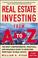 Cover of: Real Estate Investing From A to Z 
