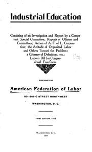 Cover of: Industrial education: consisting of an investigation and report by a competent special committee : reports of officers and committees : action of A. F. of L. convention : the attitude of organized labor and others toward the problem ...