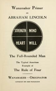 Cover of: The Wanamaker primer on Abraham Lincoln: strength, mind, heart, will, the full-rounded man, the typical American example of the Rule of four.