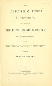 Cover of: The one hundred and fiftieth anniversary of the foundation of the First Religious Society of Newburyport, originally the Third parish of Newbury.: Celebrated October 20th, 1875.