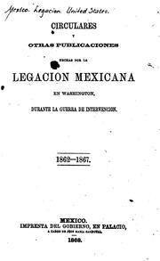 Circulares y otras publicaciones hechas por la Legacion mexicana en Washington by Mexico. Legación. United States.