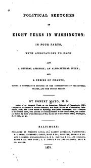 Cover of: Political sketches of eight years in Washington: in four parts, with annotations to each ; also a general appendix ; an alphabetical index ; and a series of charts, giving a comparative synopsis of the constitutions of the several states, and the United States