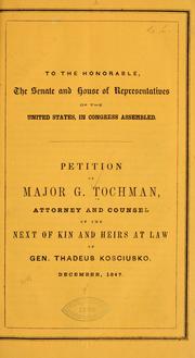 Cover of: Petition of Major G. Tochman, attorney and counsel of the next of kin and heirs at law of Gen. Thadeus Kosciusko. | G. Tochman