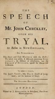 Cover of: The speech of Mr. John Checkley, upon his tryal: at Boston in New-England, for publishing The short and easy method with the deists: To which was added, A discourse concerning episcopacy; In defence of Christianity, and the Church of England, against the deists and dissenters. To which is added, the jury's verdict; his plea in arrest of judgment; and the sentence of court.