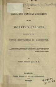 Cover of: The moral and physical condition of the working classes employed in the cotton manufacture in Manchester