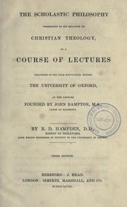 Cover of: The scholastic philosophy: considered in its relation to Christian theology in a course of lectures delivered in the year MDCCCXXXII before the University of Oxford at the lecture founded by John Bampton.