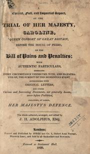 Cover of: A correct, full, and impartial report, of the trial of Her Majesty, Caroline, Queen Consort of Great Britain: before the House of Peers; on the Bill of Pains and Penalties; with authentic particulars, embracing every circumstance connected with, and illustrative of, the subject of this momentous event interspersed with original letters, and other curious and interesting documents; not generally known, and never before published, including, at large, Her Majesty's defence.