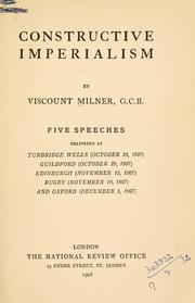Cover of: Constructive imperialism.: Five speeches delivered at Tunbridge Wells, October, 24, 1907, Guildford, October 29, 1907, Edinburgh, November 15, 1907, Rugby, November 19, 1907, and Oxford, December 5, 1907.