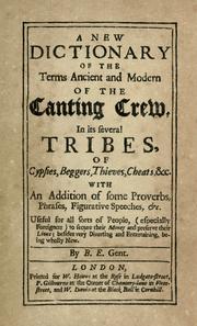 Cover of: A new dictionary of the terms ancient and modern of the canting crew: in its several tribes of gypsies, beggers, thieves, cheats, &c, with an addition of some proverbs, phrases, figurative speeches, &c