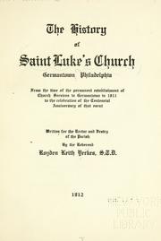 Cover of: The history of Saint Luke's Church, Germantown, Philadelphia: From the time of the permanent establishment of Church services in Germantown in 1811 to the celebration of the Centennial Anniversary of that event