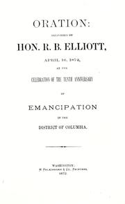 Cover of: Oration delivered by Hon R.B. Elliott, April 16, 1872, at the celebration of the tenth anniversary of emancipation in the District of Columbia.