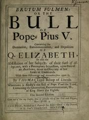Cover of: Brutum fulmen: or, The bull of Pope Pius V concerning the damnation of Q. Elizabeth ; as also the absolution of her subjects of their Oath of Allegiance, with a peremptory injunction, upon pain of an anathema, never to obey any of her laws or commands ; with some observations and animadversions upon it ; whereunto is annexed the Bull of Pope Paul the Third, containing the damnation, excommunication, &c. of King Henry the Eighth. --