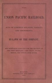 Cover of: The Union Pacific Railroad: acts of Congress relating thereto, and amendments ; by-laws of the company, and mortgages executed for the security of the first mortgage, land grant, income, bridge and sinking fund bonds.