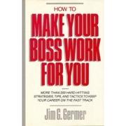 How to make your boss work for you by Jim G. Germer