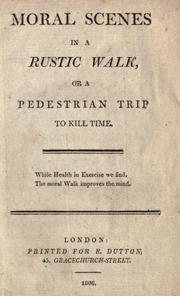 Cover of: Moral scenes in a rustic walk, or, A pedestrian trip to kill time. by 