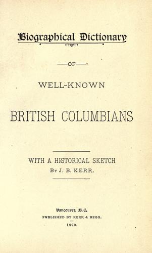 Biographical dictionary of well-known British Columbians by J. B. Kerr