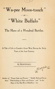 Cover of: "Wa-pee Moos-tooch": or "White Buffalo" the hero of a hundred battles ; a tale of life in Canada's great West during the early years of the last century