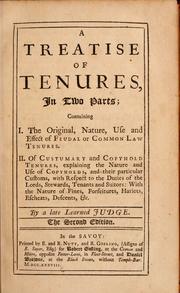 Cover of: A treatise of tenures: in two parts; containing I. The original, nature, use, and effect of feudal or common law tenures. II. Of custumary and copyhold tenures, explaining the nature and use of copyholds, and their particular customs, with respect to the duties of the lords, stewards, tenants, and suitors: with the nature of fines, forfeitures, hariots, escheats, descents, &c.