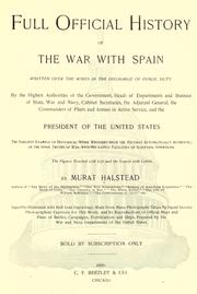 Cover of: Full official history of the war with Spain: written over the wires in the discharge of public duty, by the highest authorities of the government, heads of departments and bureaus ... the adjutant general, the commanders of fleets and armies in active service, and the President of the United States ...