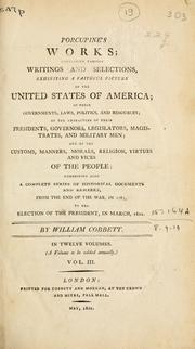 Porcupine's works; containing various writings and selections, exhibiting a faithful picture of the United States of America by William Cobbett