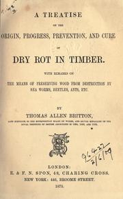 A treatise on the origin, progress, prevention, and cure of dry rot in timber by Thomas Allen Britton