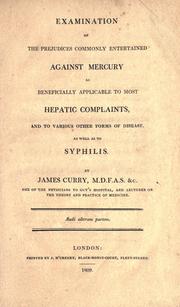 Cover of: Examination of the prejudices commonly entertained against mercury as beneficially applicable to most hepatic complaints, and to various other forms of disease, as well as to syphilis. by Curry, James