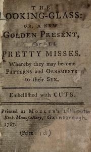 Cover of: The Looking-glass, or, A new golden present, for all pretty misses