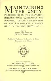 Cover of: Maintaining the unity: proceedings of the eleventh international conference and Diamond Jubilee celebration of the Evangelical Alliance held in London, July 1907.