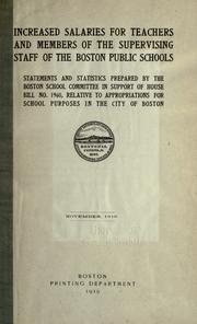 Cover of: Increased salaries for teachers and members of the supervising staff of the Boston Public Schools.: Statements and statistics prepared by the Boston School Committee in support of House bill no. 1960, relative to appropriations for school purposes in the city of Boston. November, 1919.