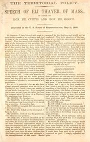 Cover of: The territorial policy.: Speech of Eli Thayer, of Mass., in reply to Hon. Mr. Curtis and Hon. Mr. Gooch. Delivered in the U. S. House of Representatives, May 11, 1860.