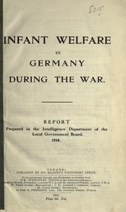 Cover of: Infant welfare in Germany during the war.: Report prepared in the Intelligence department of the Local government board. 1918