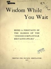 Cover of: Wisdom while you wait: being a foretaste of the glories of the 'Inside-completuar Britanniaware'