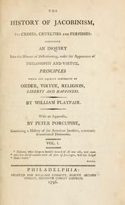 Cover of: history of Jacobinism: its crimes, cruelties and perfidies: comprising an inquiry into the manner of disseminating, under the appearance of philosophy and virtue, principles which are equally subversive of order, virtue, religion, liberty and happiness