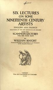 Cover of: Six lectures on some nineteenth century artists, English and French, delivered at the Art institute of Chicago by William Angus Knight