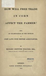 Cover of: How will free trade in corn affect the farmer?: Being an examination of the effects of corn laws upon British agriculture.
