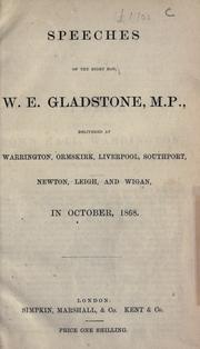 Cover of: Speeches of the Right Hon. W.E. Gladstone, M.P., delivered at Warrington, Ormskirk, Liverpool, Southpor, Newton, Leigh and Wigan, in October 1868.