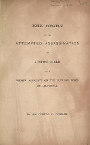 The story of the attempted assassination of Justice Field by a former associate on the Supreme Bench of California by Gorham, George Congdon