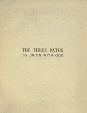 Cover of: three paths to union with God: lectures delivered at Benares, at the sixth annual convention of the Indian Section of the Theosophical Society, October 19th, 20th and 21st, 1896.
