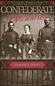 Cover of: Confederate Heroines: 120 Southern Women Convicted by Union Military Justice