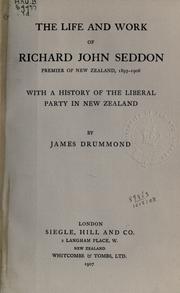 Cover of: The life and work of Richard John Seddon: (Premier of New Zealand, 1893-1906); with a history of the Liberal Party of New Zealand.