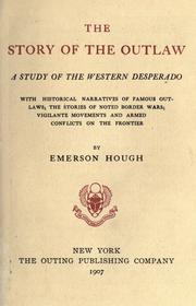 Cover of: The story of the outlaw: a study of the western desperado, with historical narratives of famous outlaws; the stories of noted border wars; vigilante movements and armed conflicts on the frontier