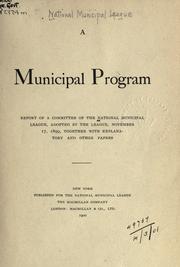 Cover of: A municipal program: report of a Committee of the National Municipal League, adopted by the League, November 17, 1899, together with explanatory and other papers.
