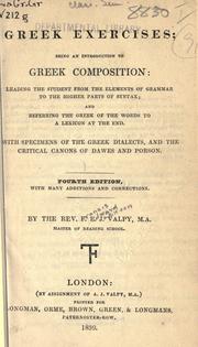 Cover of: Greek exercises: being an introduction to Greek composition, leading the student from the elements of grammar to the higher parts of syntax, and referring the Greek of the words to a lexicon at the end; with specimens of the Greek dialects, and the critical canons of Dawes and Porson.
